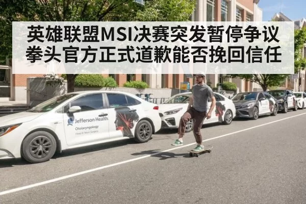 英雄联盟MSI决赛突发暂停争议 拳头官方正式道歉能否挽回信任